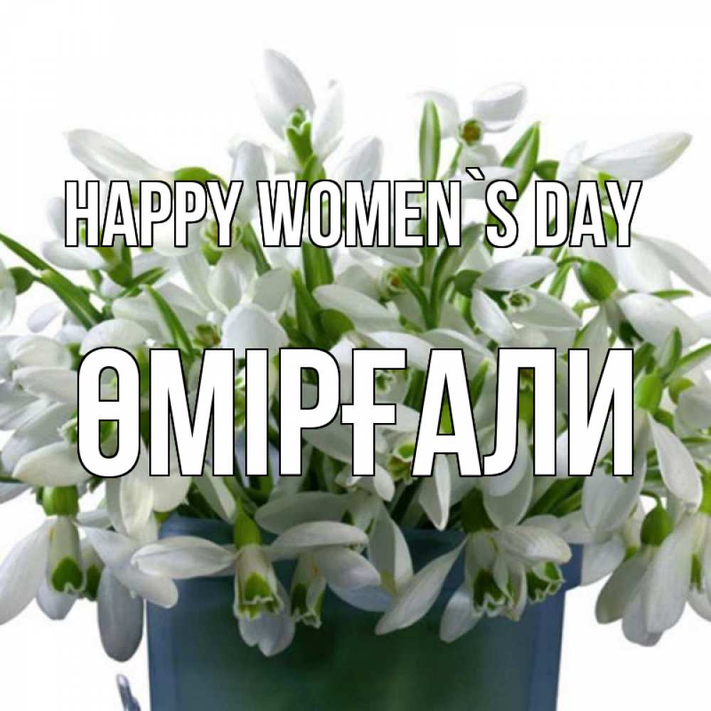 Greetings card с именем, ӨМІРҒАЛИ happy women`s day цветы к международному женскому дню Greetings with text for free download 